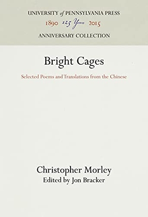 Morley, Christopher. Bright Cages - Selected Poems and Translations from the Chinese. University of Pennsylvania Press, 1965.