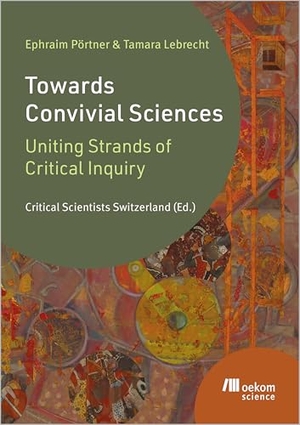 Pörtner, Ephraim / Tamara Lebrecht. Towards Convivial Sciences - Uniting Strands of Critical Inquiry. Oekom Verlag GmbH, 2025.