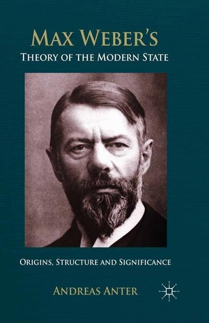 Anter, A.. Max Weber's Theory of the Modern State - Origins, structure and Significance. Palgrave Macmillan UK, 2014.