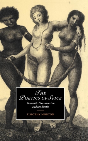 Morton, Timothy. The Poetics of Spice - Romantic Consumerism and the Exotic. Cambridge University Press, 2011.