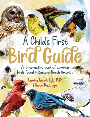Lyle, Laurina Isabella. A Child's First Bird Guide - An interactive book of common birds found in Eastern North America. PterisPublishers, 2024.