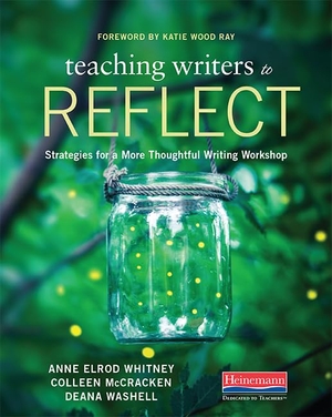 Ray, Katie Wood / Whitney, Anne et al. Teaching Writers to Reflect - Strategies for a More Thoughtful Writing Workshop. Heinemann Educational Books, 2019.