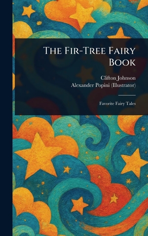 Johnson, Clifton / Alexander Popini. The Fir-Tree Fairy Book. Creative Media Partners, LLC, 2025.