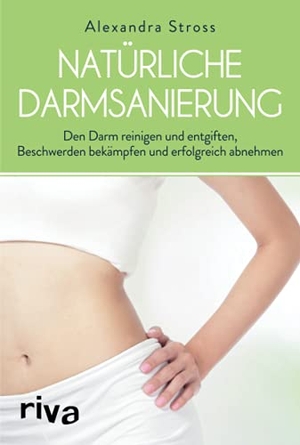 Stross, Alexandra. Natürliche Darmsanierung - Den Darm reinigen und entgiften, Beschwerden bekämpfen und erfolgreich abnehmen. riva Verlag, 2019.
