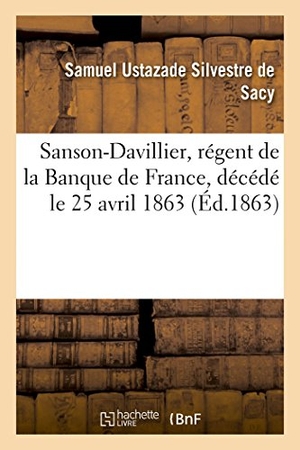 Silvestre de Sacy, Samuel Ustazade. Sanson-Davillier, Régent de la Banque de France, Décédé Le 25 Avril 1863. Hachette Livre - BNF, 2017.