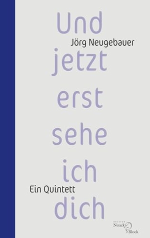 Neugebauer, Jörg. Und jetzt erst sehe ich dich - Ein Quintett. Frank und Timme GmbH, 2023.