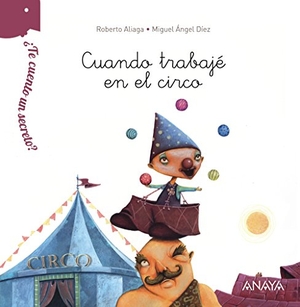 Aliaga, Roberto. ¿Te cuento un secreto?, Cuando trabajé en el circo. Anaya Educación, 2014.