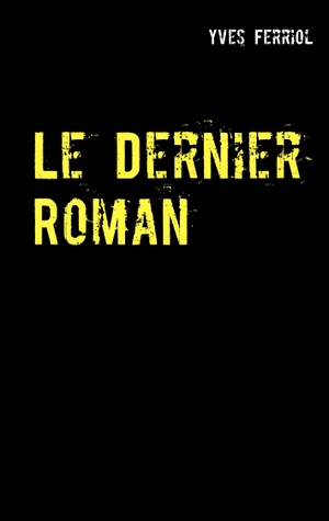 Ferriol, Yves. Le Dernier Roman. Books on Demand, 2019.