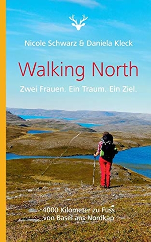 Schwarz, Nicole / Daniela Kleck. Walking North - Zwei Frauen. Ein Traum. Ein Ziel. 4000 Kilometer zu Fuss von Basel ans Nordkap. Books on Demand, 2019.