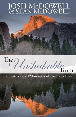 Mcdowell, Josh / Sean Mcdowell. The Unshakable Truth - Experience the 12 Essentials of a Relevant Faith. Authentic Media Ltd, 2010.
