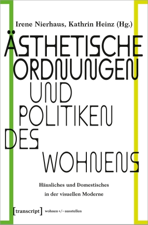 Nierhaus, Irene / Kathrin Heinz (Hrsg.). Ästhetische Ordnungen und Politiken des Wohnens - Häusliches und Domestisches in der visuellen Moderne. Transcript Verlag, 2023.