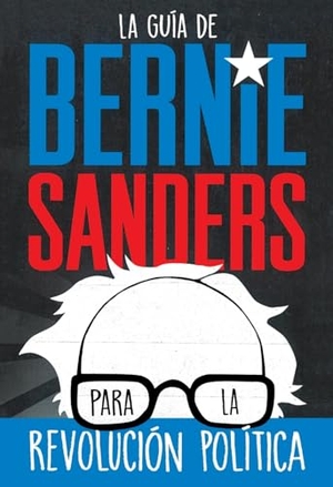 Sanders, Bernie. La Guía de Bernie Sanders Para La Revolución Política / Bernie Sanders Guide to Political Revolution - (Spanish Edition). Square Fish, 2020.
