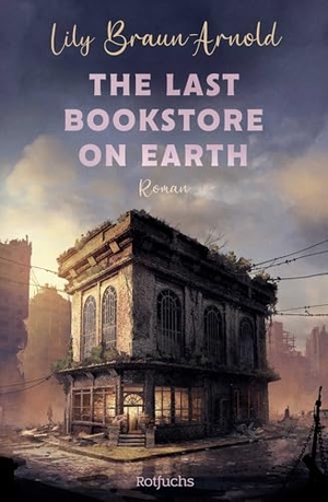 Braun-Arnold, Lily. The Last Bookstore on Earth - Cozy Dystopia at its best: Queere Lovestory in einer gemütlichen Buchhandlung. Der New-York-Times-Bestseller endlich auf Deutsch!. rotfuchs, 2025.