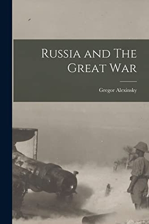 Alexinsky, Gregor. Russia and The Great War. Creative Media Partners, LLC, 2022.