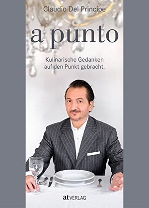 Del Principe, Claudio. a punto - Kulinarische Gedanken auf den Punkt gebracht.. AT Verlag, 2023.