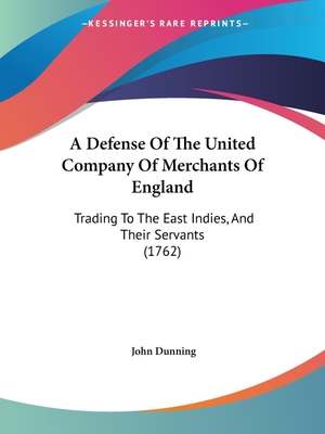 Dunning, John. A Defense Of The United Company Of Merchants Of England - Trading To The East Indies, And Their Servants (1762). Kessinger Publishing, LLC, 2009.