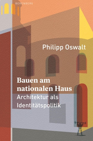 Oswalt, Philipp. Bauen am nationalen Haus - Architektur als Identitätspolitik. Berenberg Verlag, 2023.