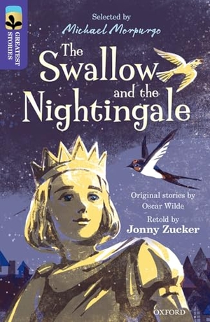Zucker, Jonny / Oscar Wilde. Oxford Reading Tree TreeTops Greatest Stories: Oxford Level 11: The Swallow and the Nightingale. Oxford University Press, 2016.