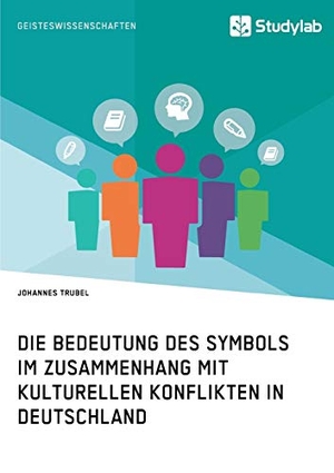 Trubel, Johannes. Die Bedeutung des Symbols im Zusammenhang mit kulturellen Konflikten in Deutschland. Studylab, 2017.