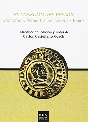 Calderón De La Barca, Pedro. El consumo del Vellón. Publicacions de la Universitat de València, 2017.