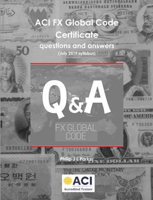 Parker, Philip. ACI FX Global Code Certificate questions and answers. Lulu.com, 2019.