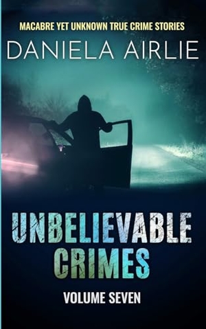 Airlie, Daniela. Unbelievable Crimes Volume Seven - Macabre Yet Unknown True Crime Stories. City Sky Publishing, 2024.
