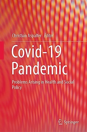 Aspalter, Christian (Hrsg.). Covid-19 Pandemic - Problems Arising in Health and Social Policy. Springer Nature Singapore, 2023.