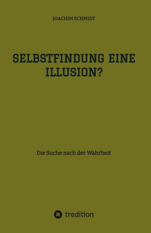 Schmidt, Joachim. Selbstfindung eine Illusion? - Die Suche nach der Wahrheit. tredition, 2023.