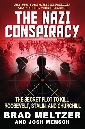 Meltzer, Brad / Josh Mensch. The Nazi Conspiracy: The Secret Plot to Kill Roosevelt, Stalin, and Churchill (Young Reader's Edition). Scholastic Inc., 2025.