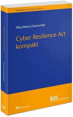 Piltz, Carlo / Weiss, Alexander et al. Cyber Resilience Act kompakt. Fachm. Recht u.Wirtschaft, 2026.