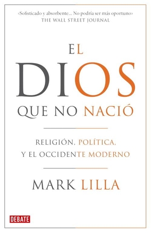 Lilla, Mark / Daniel Gascón Rodríguez. El dios que no nació : religión, política y el Occidente moderno. Editorial Debate, 2010.