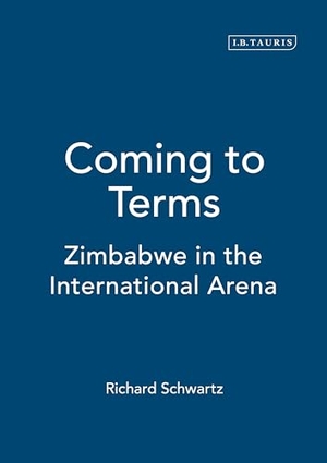 Schwartz, Richard. Coming to Terms - Zimbabwe in the International Arena. Bloomsbury Publishing PLC, 2001.