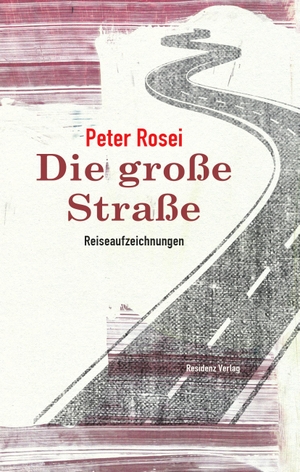 Rosei, Peter. Die große Straße - Reiseaufzeichnungen. Residenz Verlag, 2019.