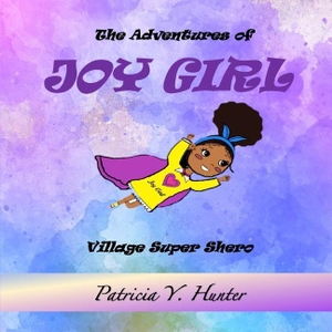 Hunter, Patricia. The Adventures of Joy Girl - Village Super Shero. TaylorMade Publishing LLC, 2021.