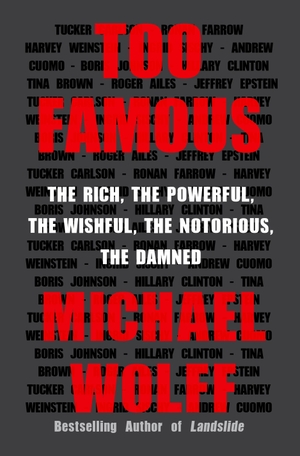 Wolff, Michael. Too Famous - The Rich, the Powerful, the Wishful, the Notorious, the Damned. Henry Holt and Co., 2021.