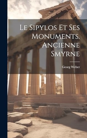 Weber, Georg. Le Sipylos Et Ses Monuments. Ancienne Smyrne. Creative Media Partners, LLC, 2023.