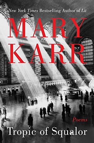 Karr, Mary. Tropic of Squalor - Poems. HarperCollins, 2018.