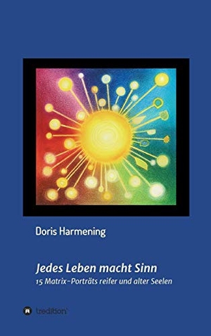 Harmening, Doris. Jedes Leben macht Sinn - 15 Matrix-Porträts reifer und alter Seelen. tredition, 2019.