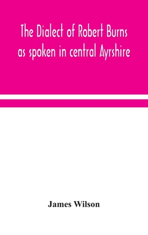 Wilson, James. The dialect of Robert Burns as spoken in central Ayrshire. Alpha Editions, 2020.