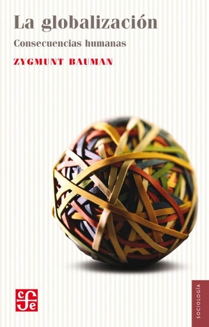 Bauman, Zygmunt. La globalización : consecuencias humanas. Fondo de Cultura Económica de España, S.L., 2001.