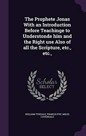Tyndale, William / Fry, Francis et al. The Prophete Jonas With an Introduction Before Teachinge to Understonde him and the Right use Also of all the Scripture, etc., etc.,. Touchladybirdlucky Studios, 2015.