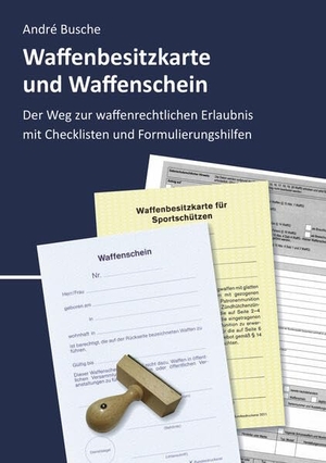 Busche, André. Waffenbesitzkarte und Waffenschein - Der Weg zur waffenrechtlichen Erlaubnis nach aktuellem Waffengesetz mit Checklisten und Formulierungshilfen. Juristischer Fachverlag, 2026.