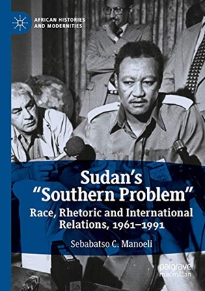 Manoeli, Sebabatso C.. Sudan¿s ¿Southern Problem¿ - Race, Rhetoric and International Relations, 1961-1991. Springer International Publishing, 2020.