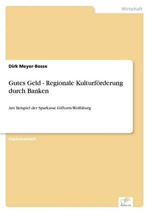 Meyer-Bosse, Dirk. Gutes Geld - Regionale Kulturförderung durch Banken - Am Beispiel der Sparkasse Gifhorn-Wolfsburg. Diplom.de, 2003.