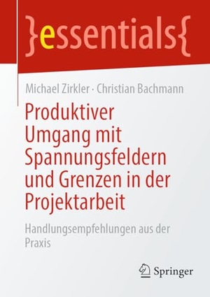 Zirkler, Michael / Christian Bachmann. Produktiver Umgang mit Spannungsfeldern und Grenzen in der Projektarbeit - Handlungsempfehlungen aus der Praxis. Springer, 2023.