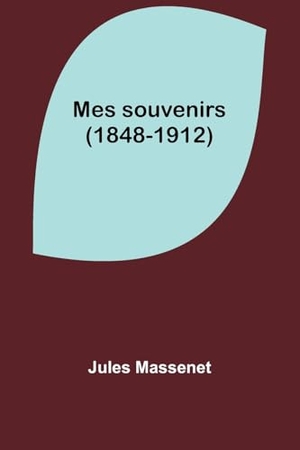 Massenet, Jules. Mes souvenirs (1848-1912). Alpha Edition, 2024.