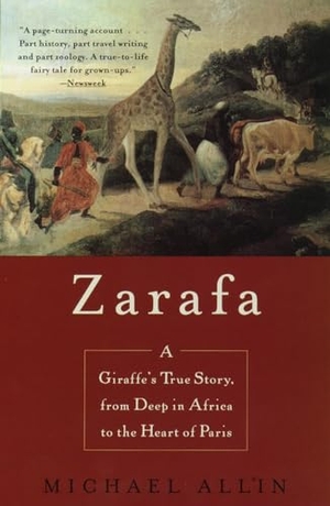 Allin, Michael. Zarafa - A Giraffe's True Story, from Deep in Africa to the Heart of Paris. Briansprattbooks, 1999.