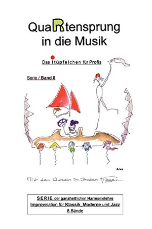 Aries, . .. QuaRtensprung in die Musik - SERIE der ganzheitlichen Harmonielehre - Improvisation für Klassik, Moderne und Jazz, Band 8 - Das i-Tüpfelchen für Profis. tredition, 2020.