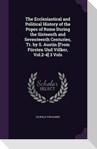 The Ecclesiastical and Political History of the Popes of Rome During the Sixteenth and Seventeenth Centuries, Tr. by S. Austin [From Fürsten Und Völke