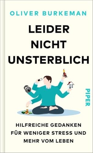 Burkeman, Oliver. Leider nicht unsterblich - Hilfreiche Gedanken für weniger Stress und mehr vom Leben | Sunday-Times-Bestseller. Piper Verlag GmbH, 2025.